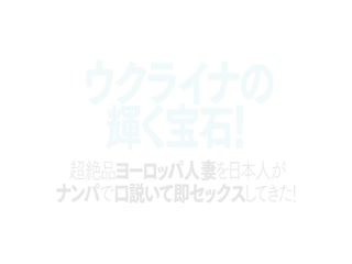 ウクライナの輝く寶石！ 超絶品ヨーロッパ人妻を日本人がナンパで口說いて即セックスしてきた！